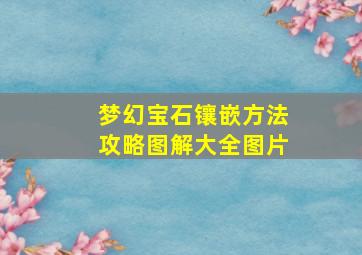 梦幻宝石镶嵌方法攻略图解大全图片