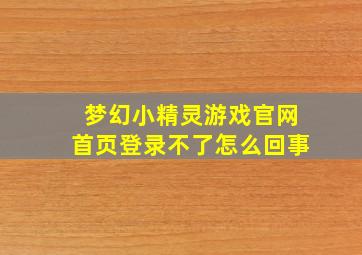 梦幻小精灵游戏官网首页登录不了怎么回事