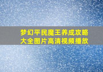 梦幻平民魔王养成攻略大全图片高清视频播放