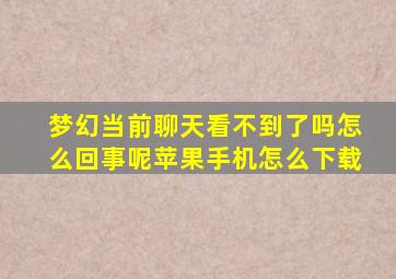 梦幻当前聊天看不到了吗怎么回事呢苹果手机怎么下载