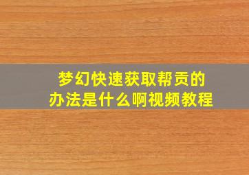 梦幻快速获取帮贡的办法是什么啊视频教程