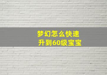 梦幻怎么快速升到60级宝宝