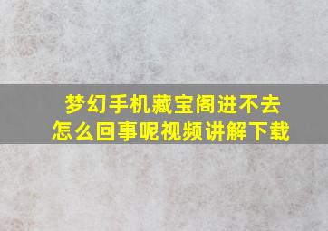 梦幻手机藏宝阁进不去怎么回事呢视频讲解下载