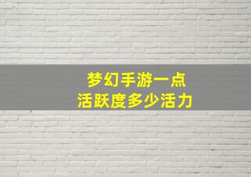 梦幻手游一点活跃度多少活力