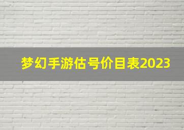 梦幻手游估号价目表2023