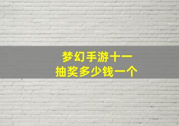 梦幻手游十一抽奖多少钱一个