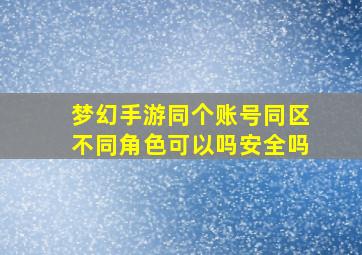 梦幻手游同个账号同区不同角色可以吗安全吗