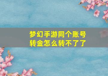 梦幻手游同个账号转金怎么转不了了