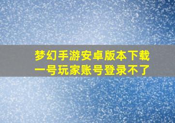 梦幻手游安卓版本下载一号玩家账号登录不了