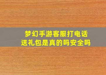 梦幻手游客服打电话送礼包是真的吗安全吗