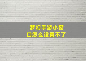 梦幻手游小窗口怎么设置不了