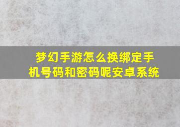 梦幻手游怎么换绑定手机号码和密码呢安卓系统