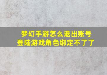 梦幻手游怎么退出账号登陆游戏角色绑定不了了