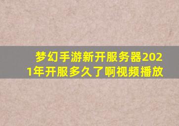 梦幻手游新开服务器2021年开服多久了啊视频播放