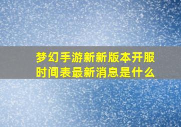 梦幻手游新新版本开服时间表最新消息是什么