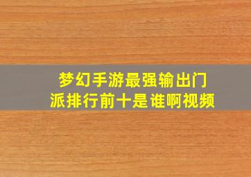 梦幻手游最强输出门派排行前十是谁啊视频