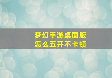 梦幻手游桌面版怎么五开不卡顿