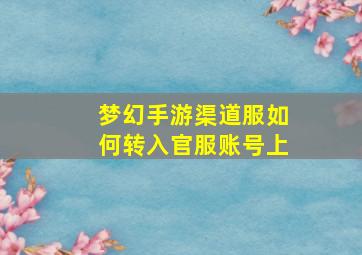 梦幻手游渠道服如何转入官服账号上