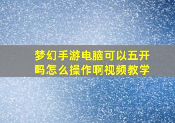 梦幻手游电脑可以五开吗怎么操作啊视频教学