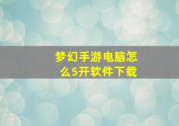 梦幻手游电脑怎么5开软件下载