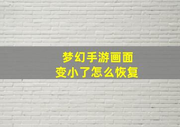 梦幻手游画面变小了怎么恢复