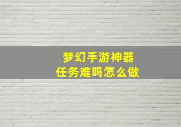 梦幻手游神器任务难吗怎么做