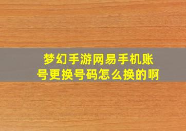 梦幻手游网易手机账号更换号码怎么换的啊