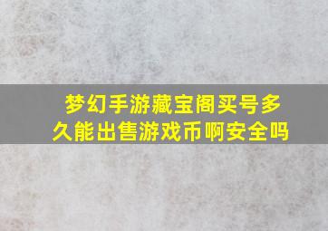 梦幻手游藏宝阁买号多久能出售游戏币啊安全吗