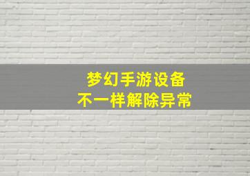 梦幻手游设备不一样解除异常