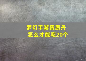 梦幻手游资质丹怎么才能吃20个