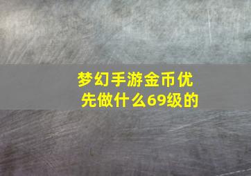 梦幻手游金币优先做什么69级的