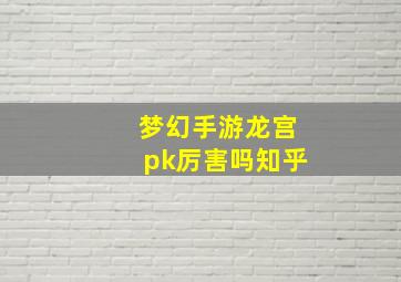 梦幻手游龙宫pk厉害吗知乎