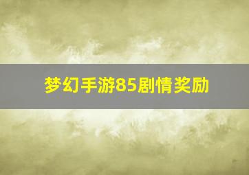 梦幻手游85剧情奖励