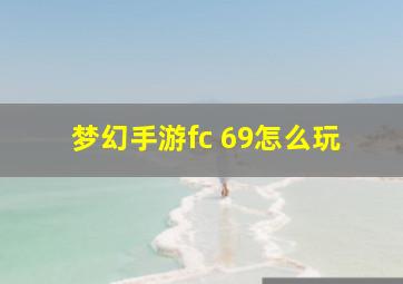 梦幻手游fc 69怎么玩