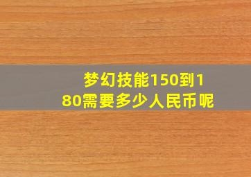 梦幻技能150到180需要多少人民币呢