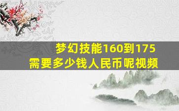 梦幻技能160到175需要多少钱人民币呢视频