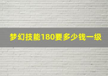 梦幻技能180要多少钱一级