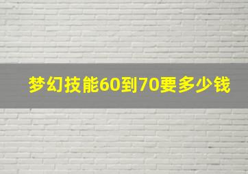 梦幻技能60到70要多少钱