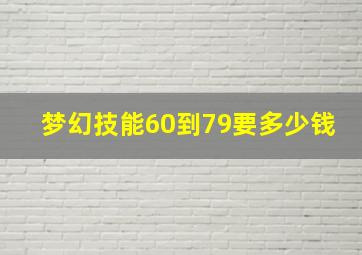 梦幻技能60到79要多少钱