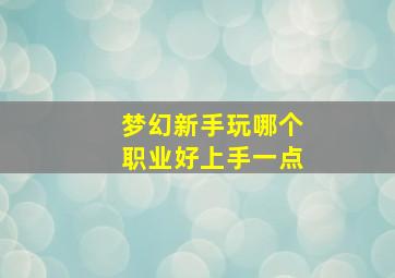 梦幻新手玩哪个职业好上手一点