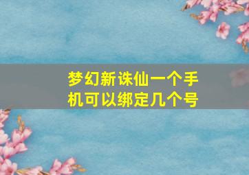 梦幻新诛仙一个手机可以绑定几个号