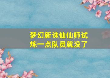 梦幻新诛仙仙师试炼一点队员就没了