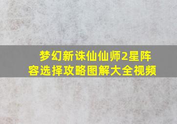 梦幻新诛仙仙师2星阵容选择攻略图解大全视频