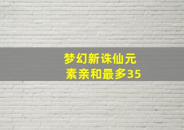 梦幻新诛仙元素亲和最多35