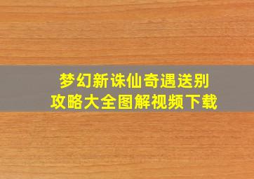 梦幻新诛仙奇遇送别攻略大全图解视频下载