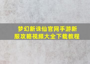 梦幻新诛仙官网手游新服攻略视频大全下载教程