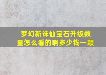 梦幻新诛仙宝石升级数量怎么看的啊多少钱一颗