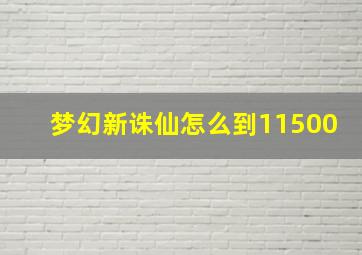 梦幻新诛仙怎么到11500