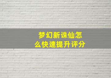 梦幻新诛仙怎么快速提升评分