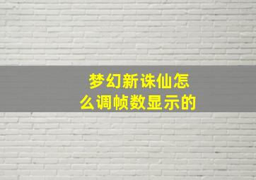 梦幻新诛仙怎么调帧数显示的